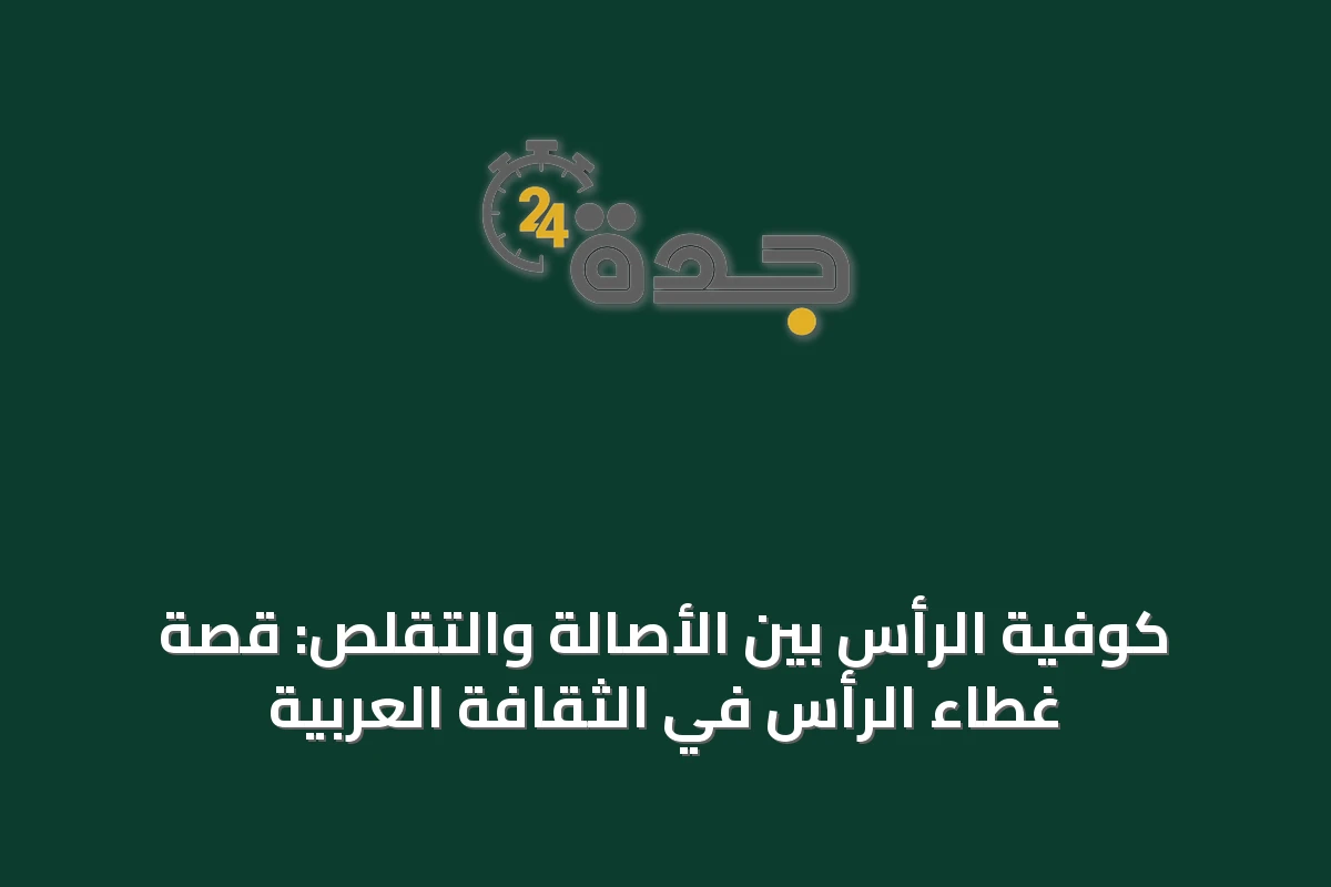كوفية الرأس بين الأصالة والتقلص: قصة غطاء الرأس في الثقافة العربية