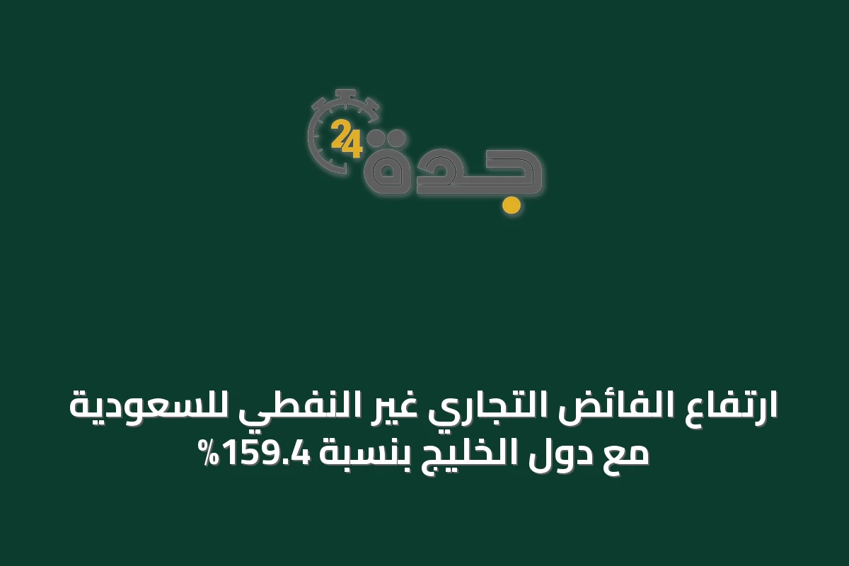 ارتفاع الفائض التجاري غير النفطي للسعودية مع دول الخليج بنسبة 159.4%