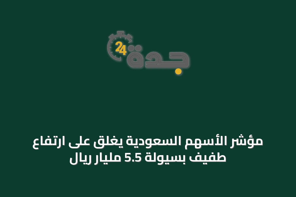 مؤشر الأسهم السعودية يغلق على ارتفاع طفيف بسيولة 5.5 مليار ريال