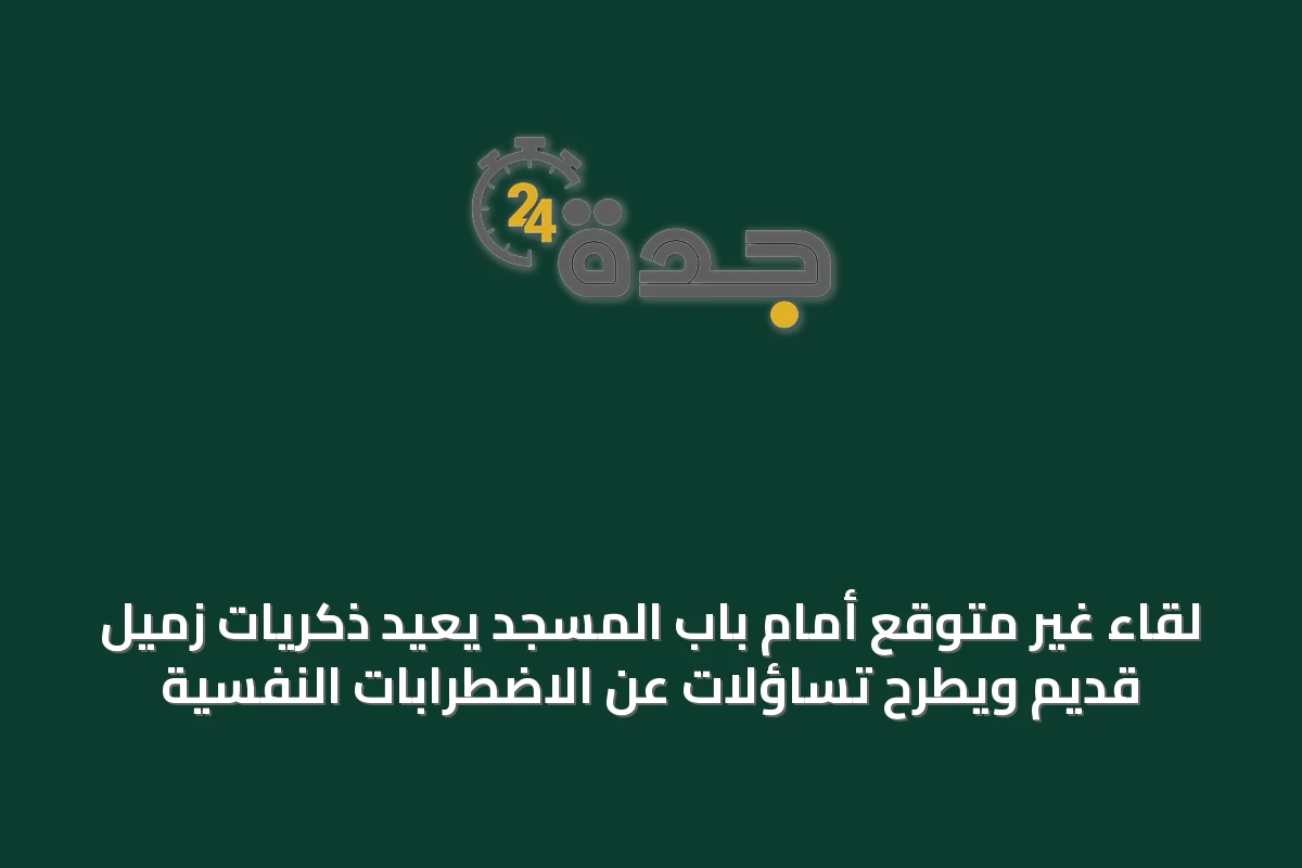 لقاء غير متوقع أمام باب المسجد يعيد ذكريات زميل قديم ويطرح تساؤلات عن الاضطرابات النفسية