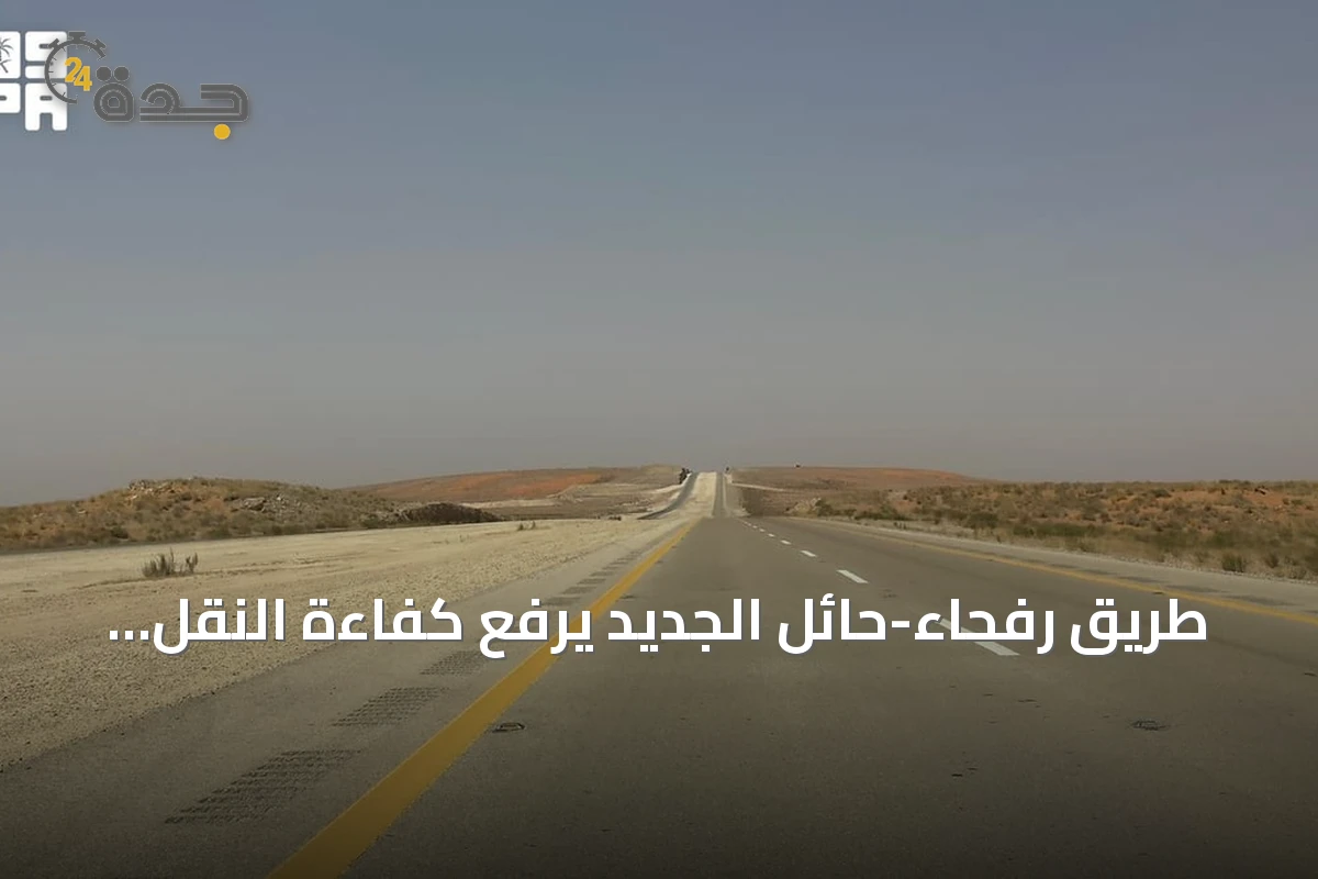 طريق رفحاء-حائل الجديد يرفع كفاءة النقل اللوجستي بين الشمال وحائل