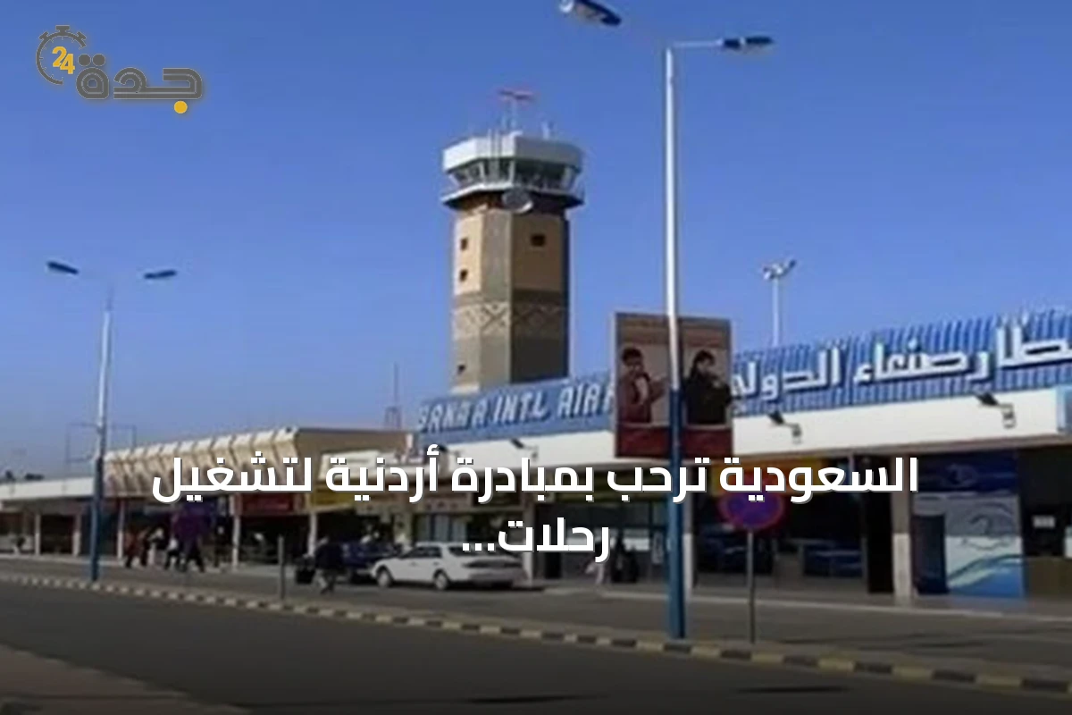 السعودية ترحب بمبادرة أردنية لتشغيل رحلات بين عمّان وصنعاء وتدعو الحوثيين للتفاعل الإيجابي