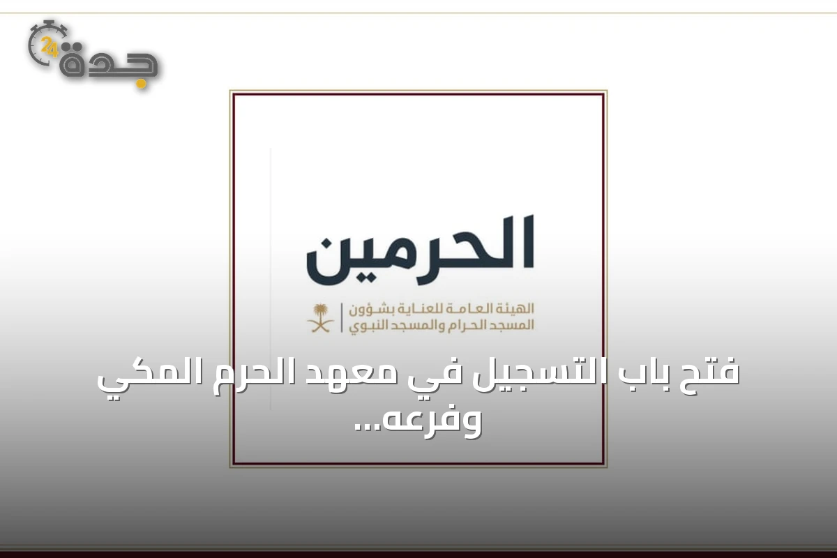 فتح باب التسجيل في معهد الحرم المكي وفرعه بالمسجد النبوي للعام الدراسي 1448هـ