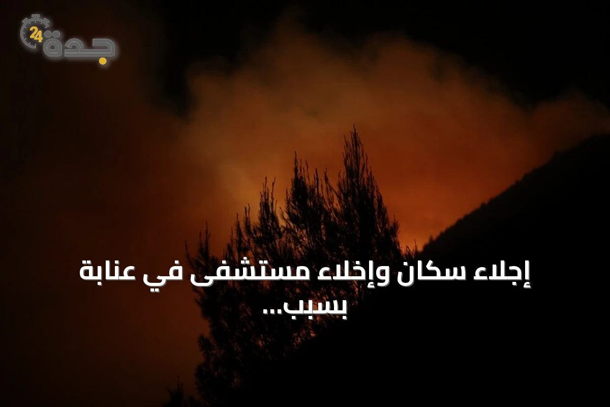إجلاء سكان وإخلاء مستشفى في عنابة بسبب حرائق غابات متصاعدة