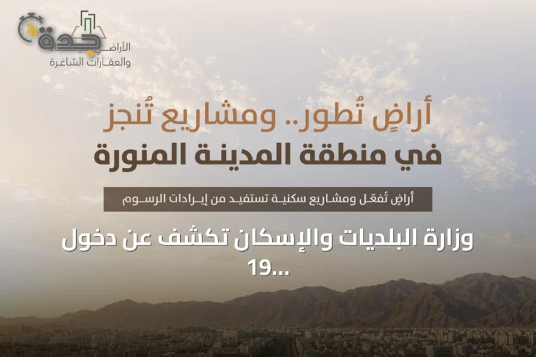 وزارة البلديات والإسكان تكشف عن دخول 19 مليون متر مربع من الأراضي البيضاء بالمدينة المنورة إلى التطوير أو التداول