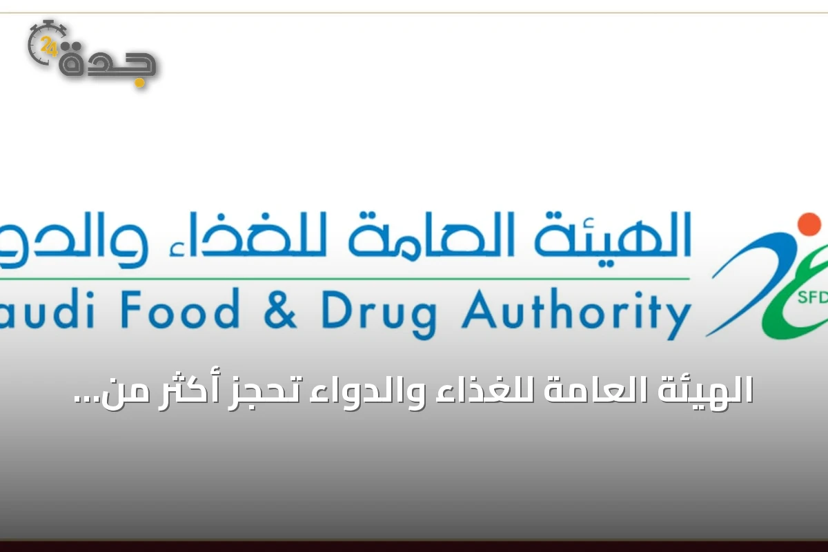 الهيئة العامة للغذاء والدواء تحجز أكثر من 301 طن من الأغذية غير المطابقة في الربع الثاني 2026