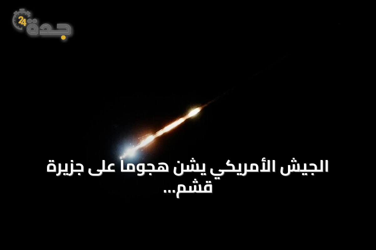 الجيش الأمريكي يشن هجوماً على جزيرة قشم في مضيق هرمز وفق تقارير إيرانية