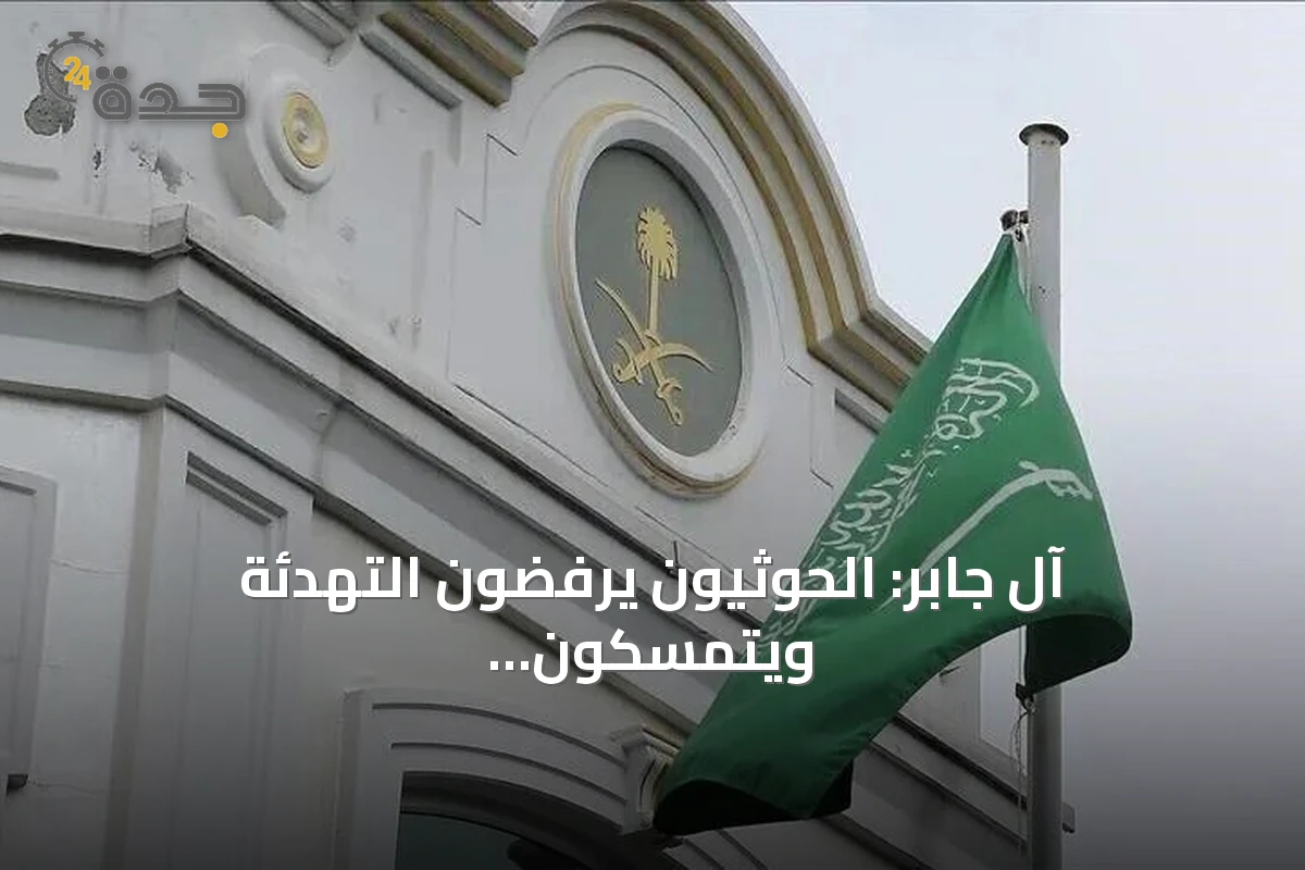 آل جابر: الحوثيون يرفضون التهدئة ويتمسكون بالعنف لخدمة أجندات خارجية