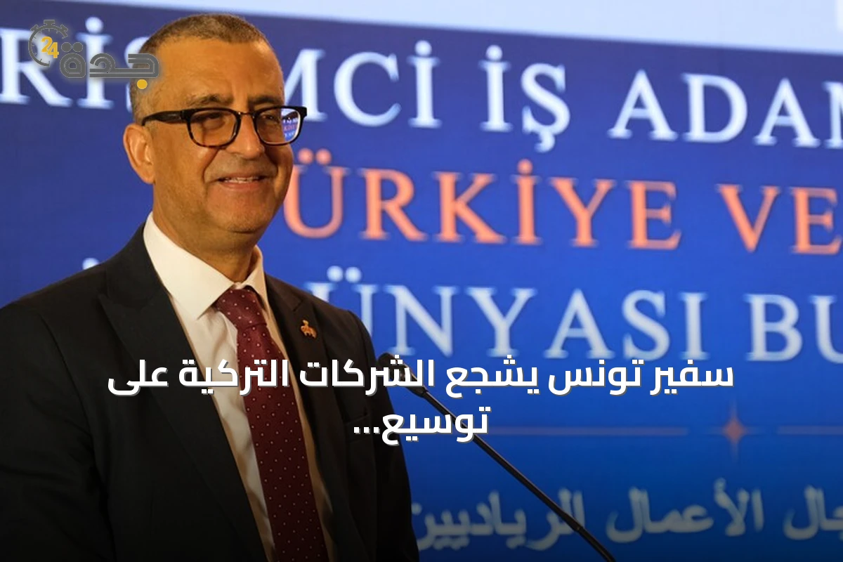 سفير تونس يشجع الشركات التركية على توسيع استثماراتها في بلاده