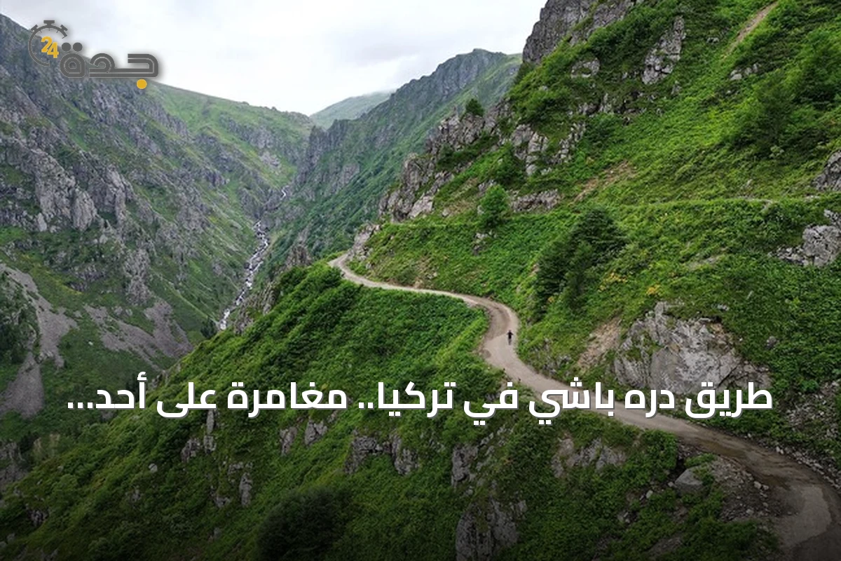 طريق دره باشي في تركيا.. مغامرة على أحد أخطر مسارات العالم
