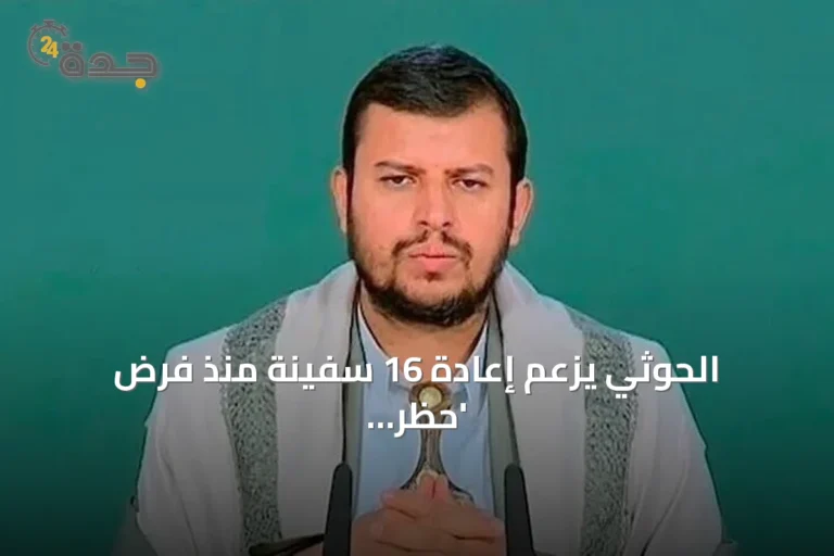 الحوثي يزعم إعادة 16 سفينة منذ فرض 'حظر الملاحة' على السعودية