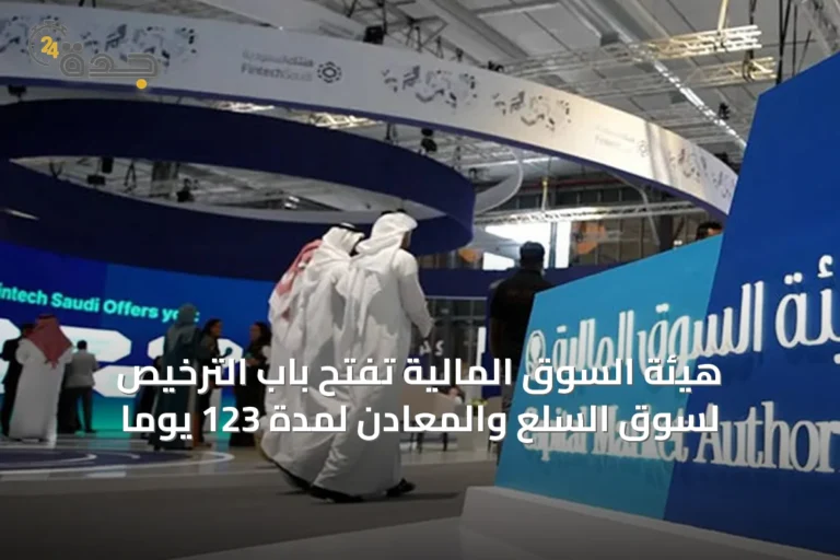 هيئة السوق المالية تفتح باب الترخيص لسوق السلع والمعادن لمدة 123 يوماً