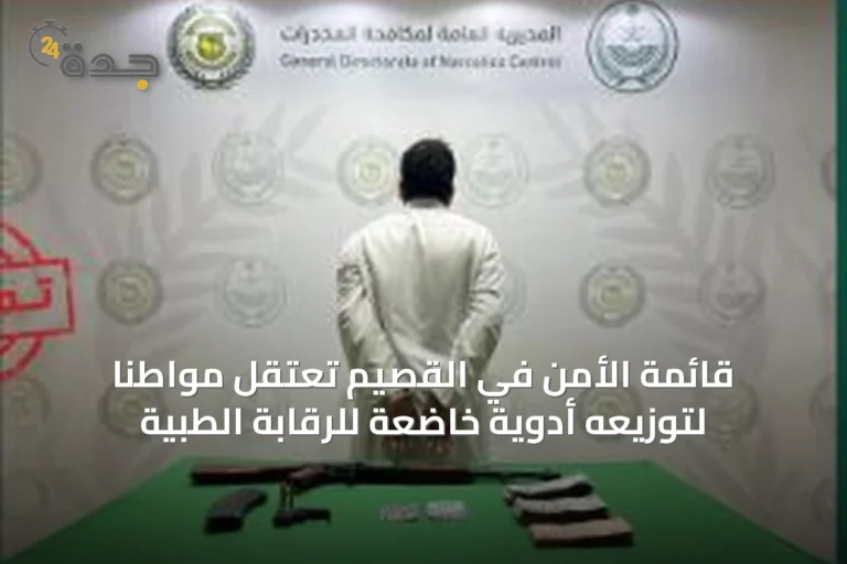 قائمة الأمن في القصيم تعتقِل مواطنًا لتوزيعه أدوية خاضعة للرقابة الطبية