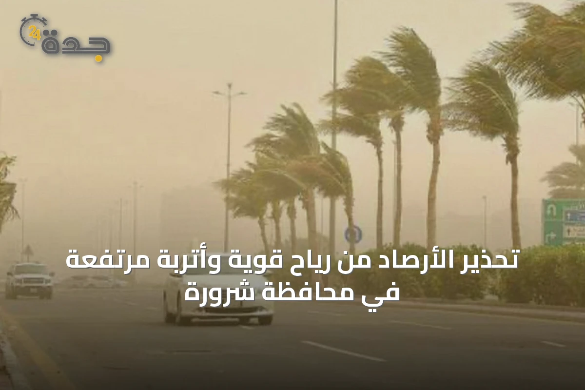 تحذير الأرصاد من رياح قوية وأتربة مرتفعة في محافظة شرورة