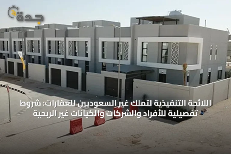اللائحة التنفيذية لتملك غير السعوديين للعقارات: شروط تفصيلية للأفراد والشركات والكيانات غير الربحية