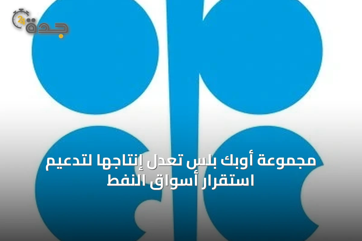 مجموعة أوبك بلس تعدل إنتاجها لتدعيم استقرار أسواق النفط