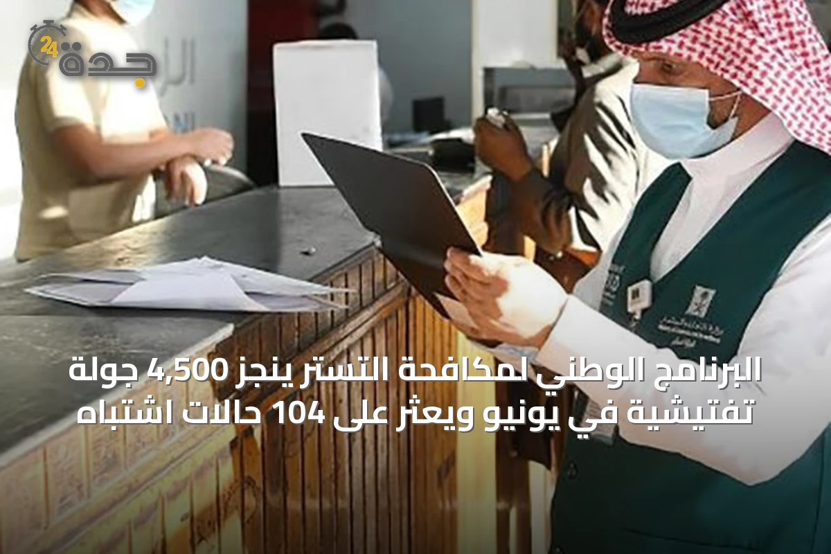 البرنامج الوطني لمكافحة التستر ينجز 4,500 جولة تفتيشية في يونيو ويعثر على 104 حالات اشتباه