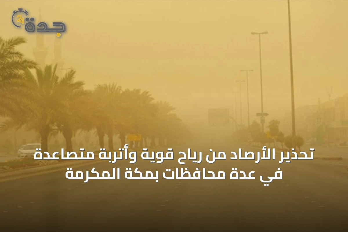تحذير الأرصاد من رياح قوية وأتربة متصاعدة في عدة محافظات بمكة المكرمة