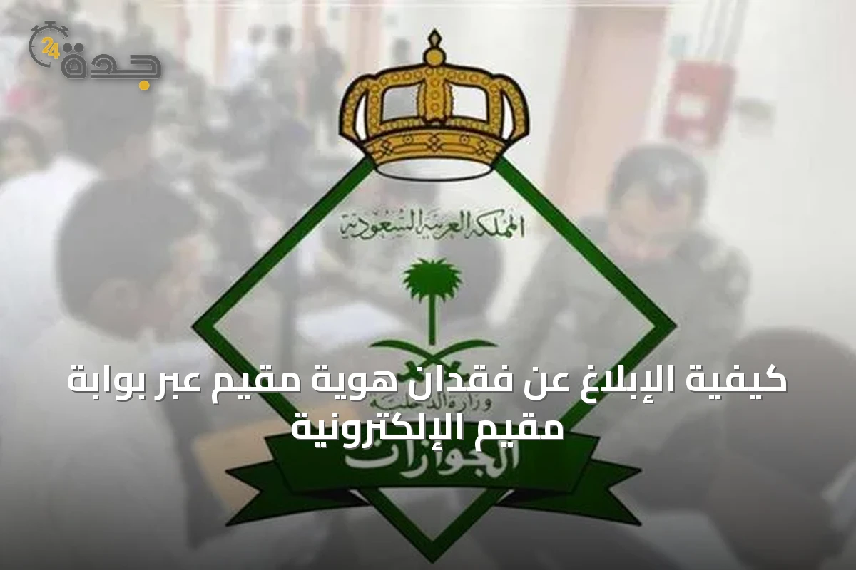 كيفية الإبلاغ عن فقدان هوية مقيم عبر بوابة مقيم الإلكترونية