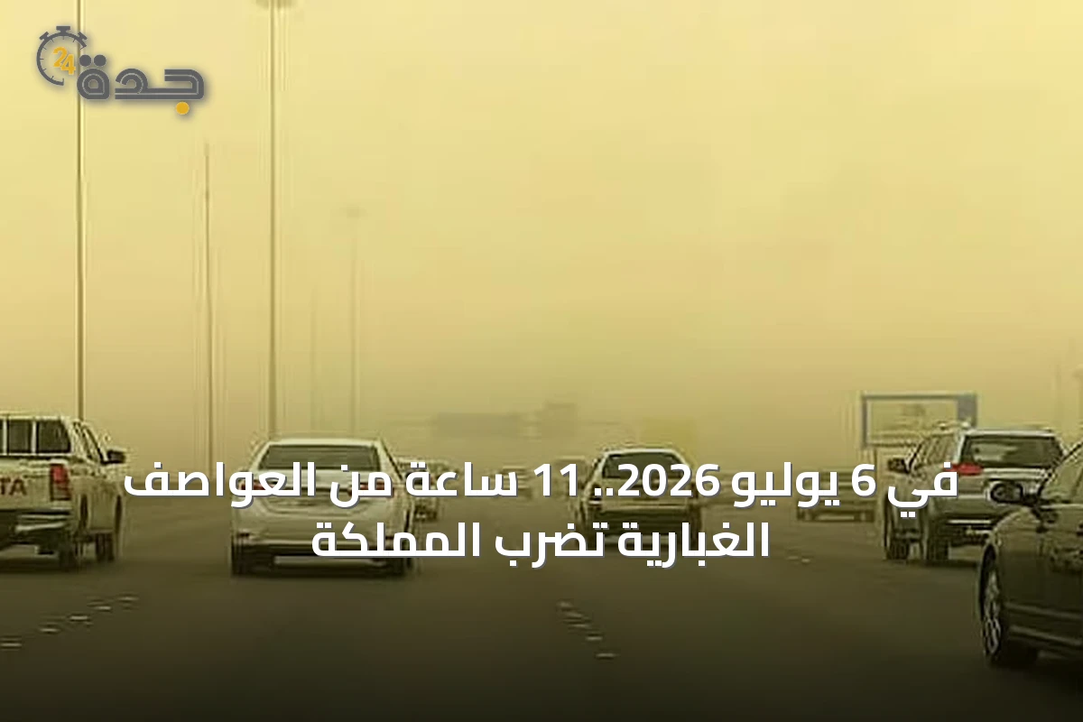 في 6 يوليو 2026.. 11 ساعة من العواصف الغبارية تضرب المملكة