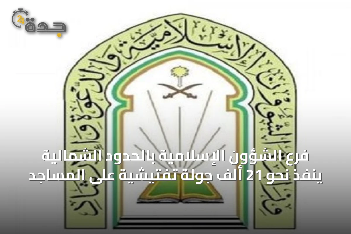 فرع الشؤون الإسلامية بالحدود الشمالية ينفذ نحو 21 ألف جولة تفتيشية على المساجد