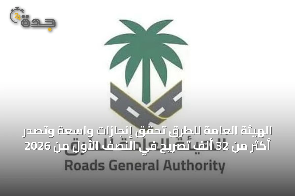 الهيئة العامة للطرق تحقق إنجازات واسعة وتصدر أكثر من 32 ألف تصريح في النصف الأول من 2026