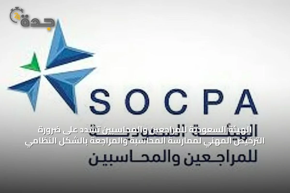 الهيئة السعودية للمراجعين والمحاسبين تشدد على ضرورة الترخيص المهني لممارسة المحاسبة والمراجعة بالشكل النظامي