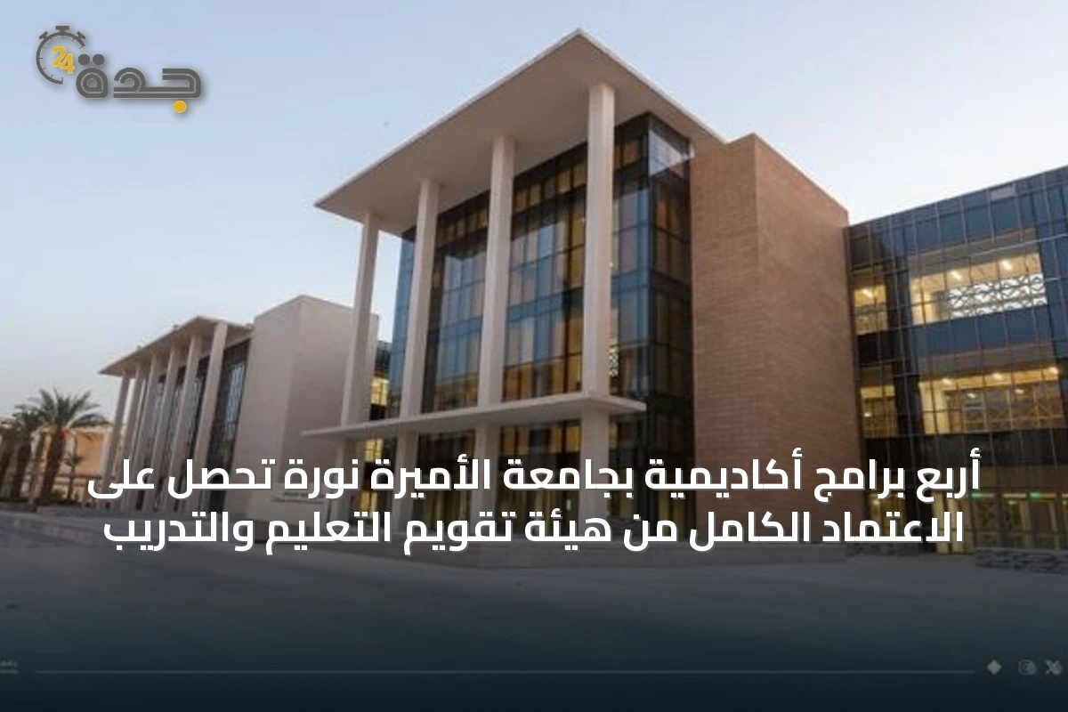 أربع برامج أكاديمية بجامعة الأميرة نورة تحصل على الاعتماد الكامل من هيئة تقويم التعليم والتدريب