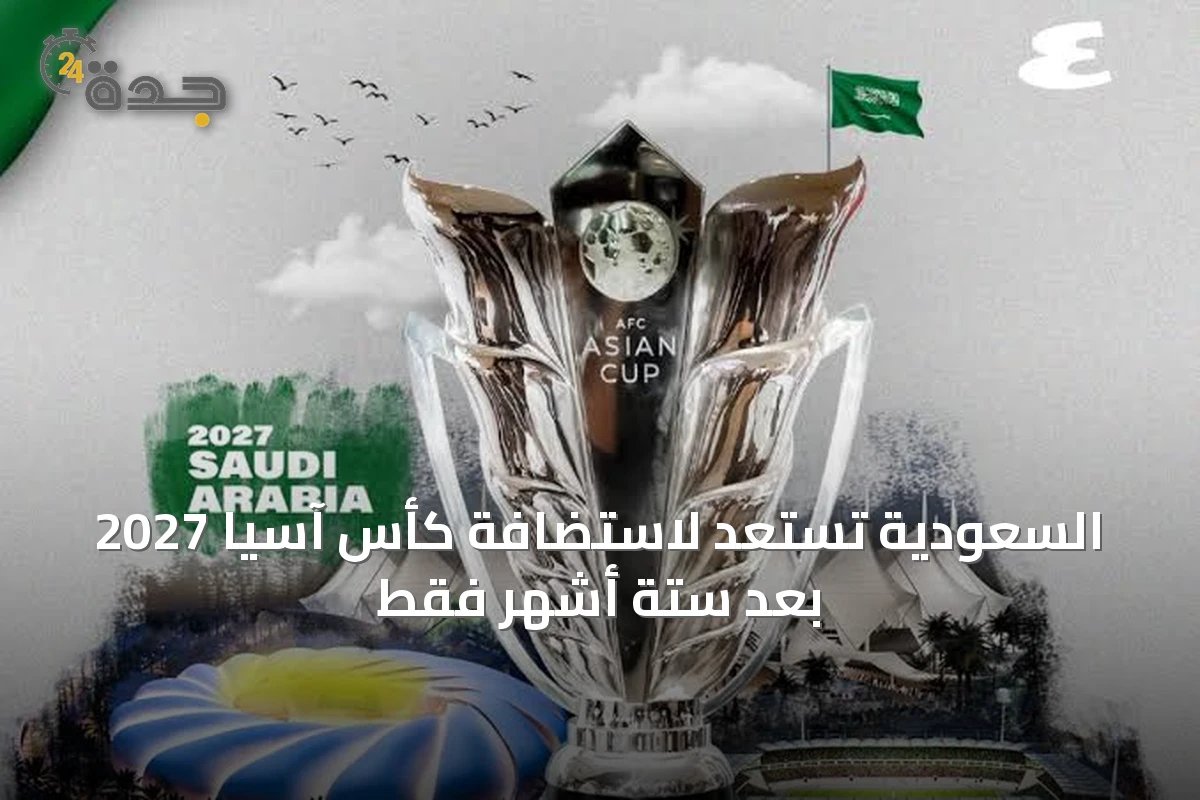 السعودية تستعد لاستضافة كأس آسيا 2027 بعد ستة أشهر فقط