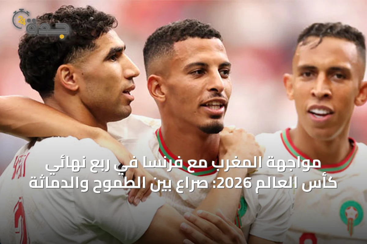 مواجهة المغرب مع فرنسا في ربع نهائي كأس العالم 2026: صراع بين الطموح والدماثة