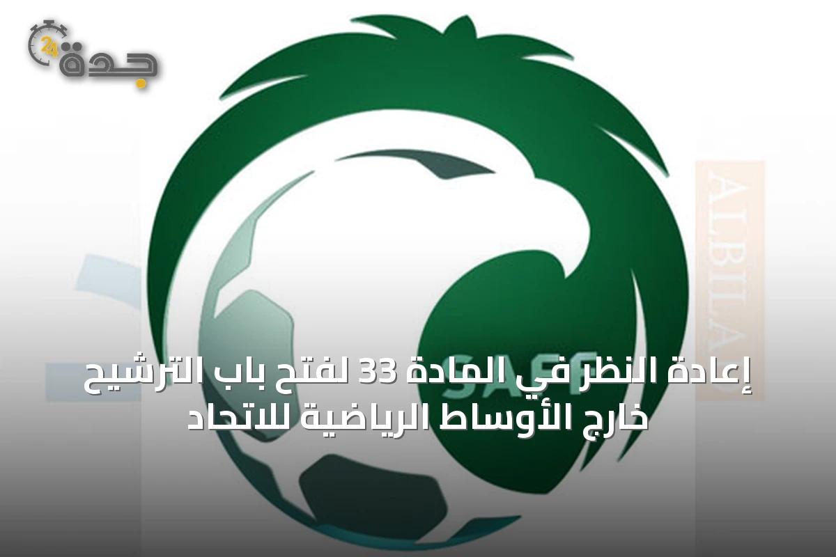 إعادة النظر في المادة 33 لفتح باب الترشيح خارج الأوساط الرياضية للاتحاد