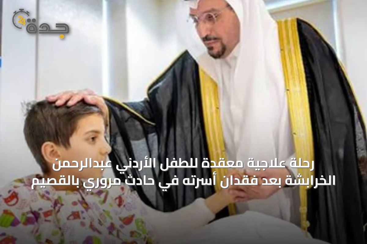 رحلة علاجية معقدة للطفل الأردني عبدالرحمن الخرابشة بعد فقدان أسرته في حادث مروري بالقصيم