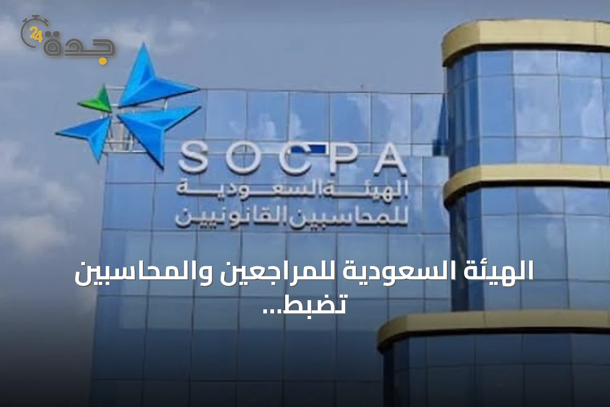 الهيئة السعودية للمراجعين والمحاسبين تضبط محاسبًا سابقًا ومنشأتين غير مرخصتين وتحيلهم للنيابة