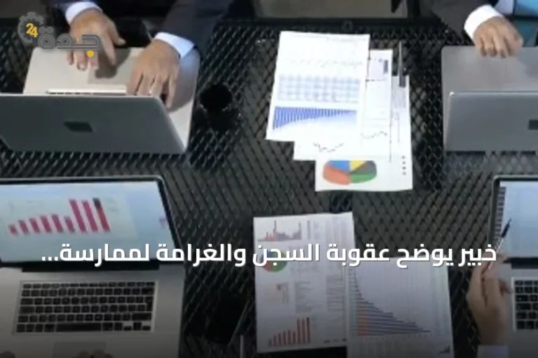 خبير يوضح عقوبة السجن والغرامة لممارسة المحاسبة والمراجعة دون ترخيص في السعودية