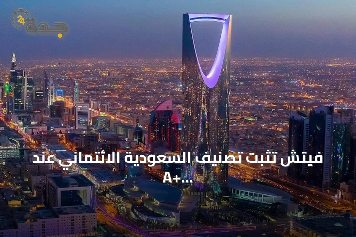فيتش تثبت تصنيف السعودية الائتماني عند A+ مع outlook مستقر