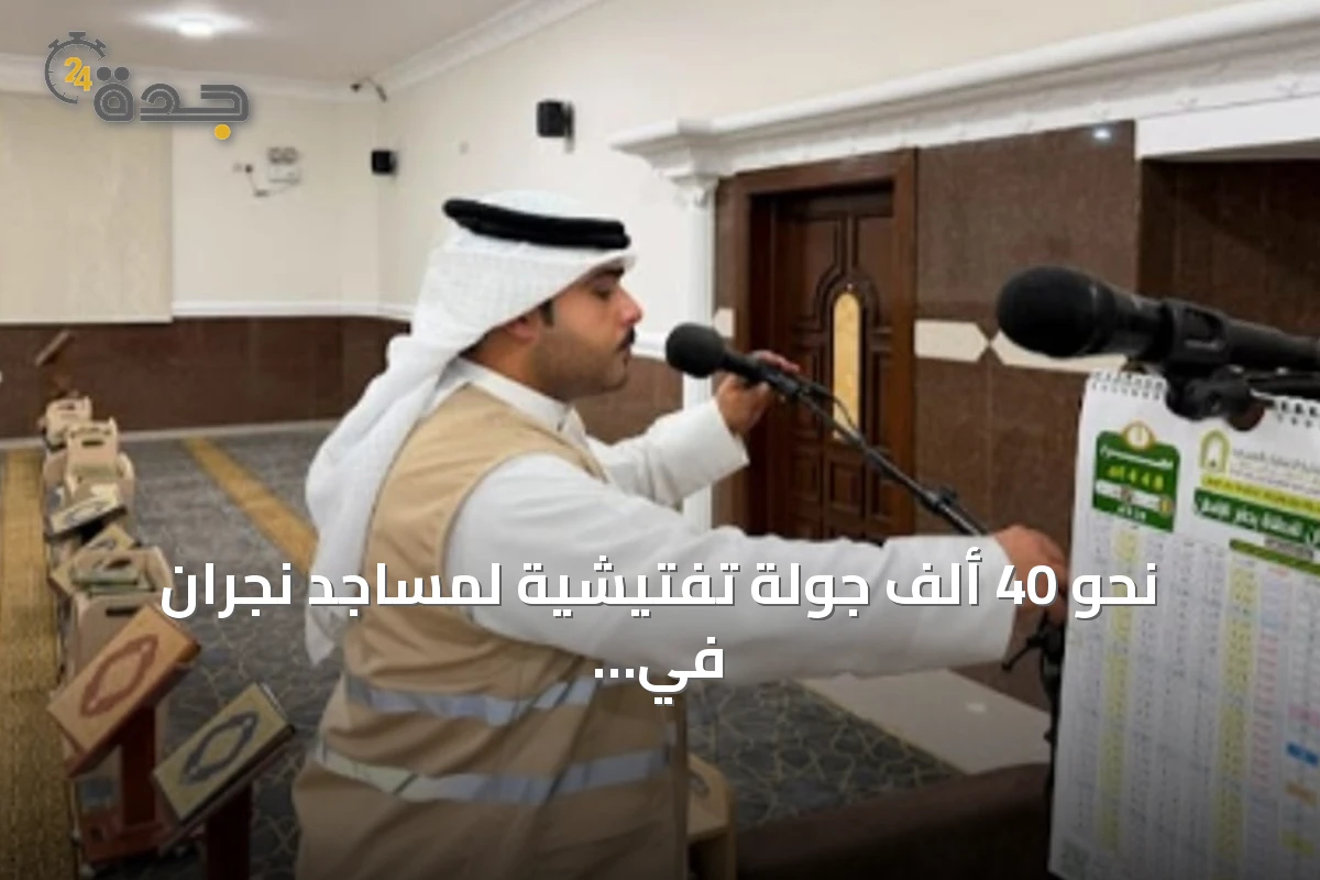 نحو 40 ألف جولة تفتيشية لمساجد نجران في الشهور الستة الأولى من عام 2026