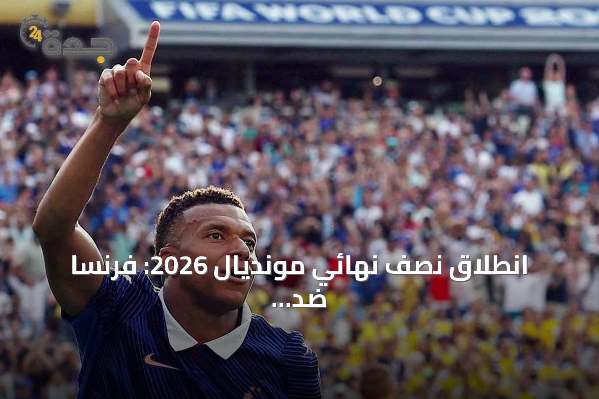 انطلاق نصف نهائي مونديال 2026: فرنسا ضد إسبانيا وإنجلترا أمام الأرجنتين