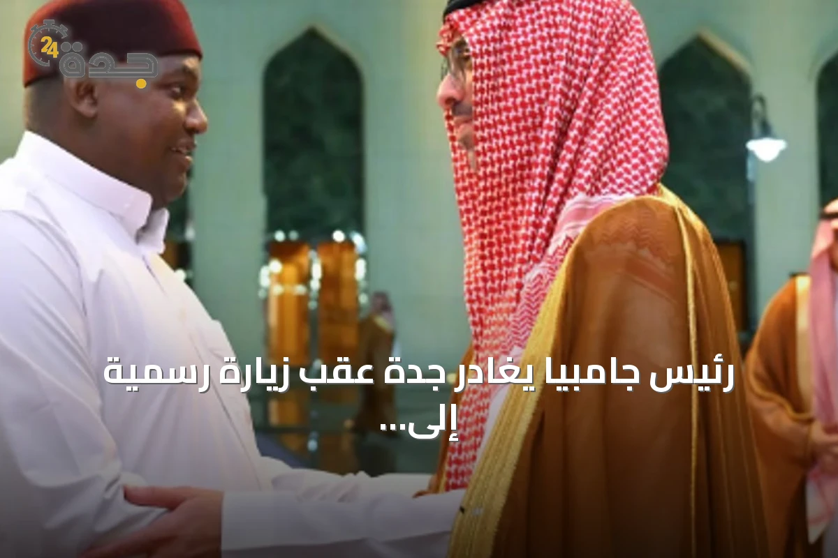 رئيس جامبيا يغادر جدة عقب زيارة رسمية إلى السعودية