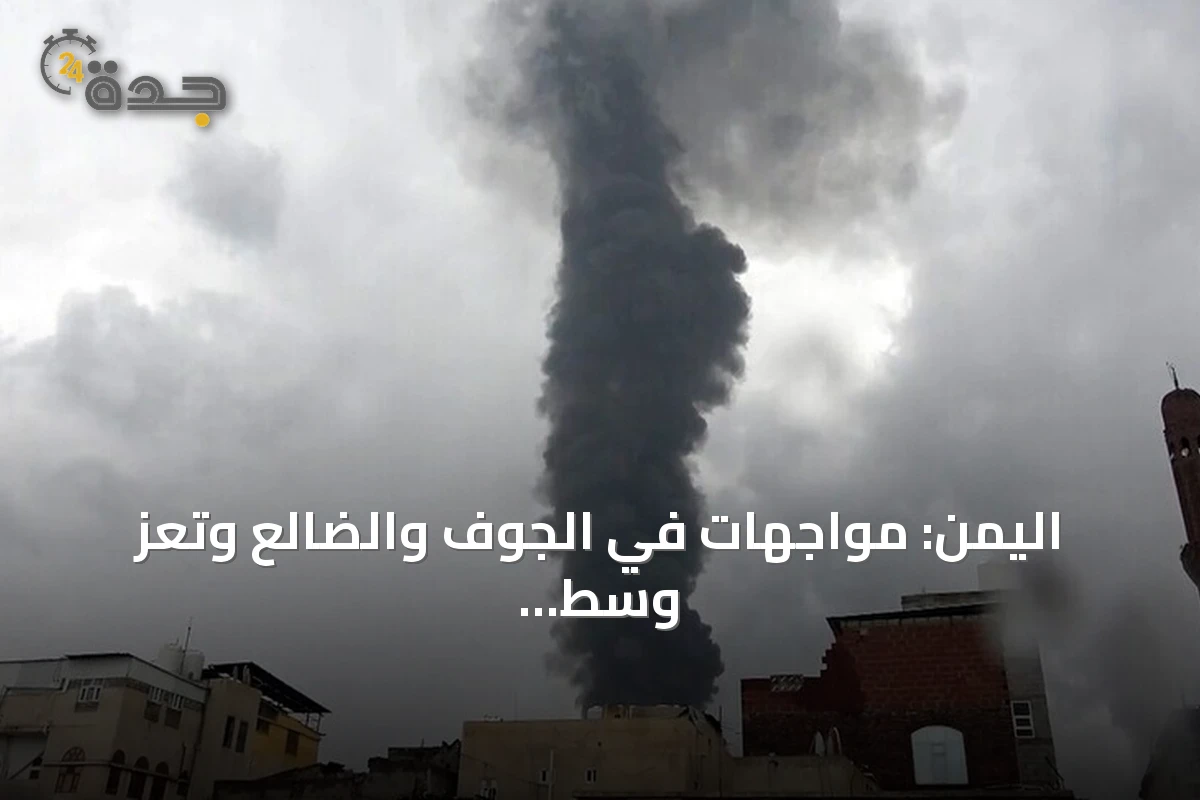 اليمن: مواجهات في الجوف والضالع وتعز وسط تحذيرات متبادلة بين الحكومة والحوثيين