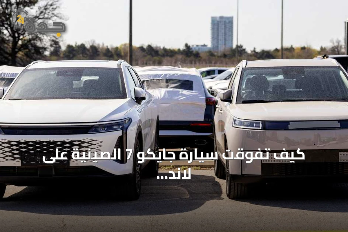 كيف تفوقت سيارة جايكو 7 الصينية على لاند روفر في السوق البريطانية؟