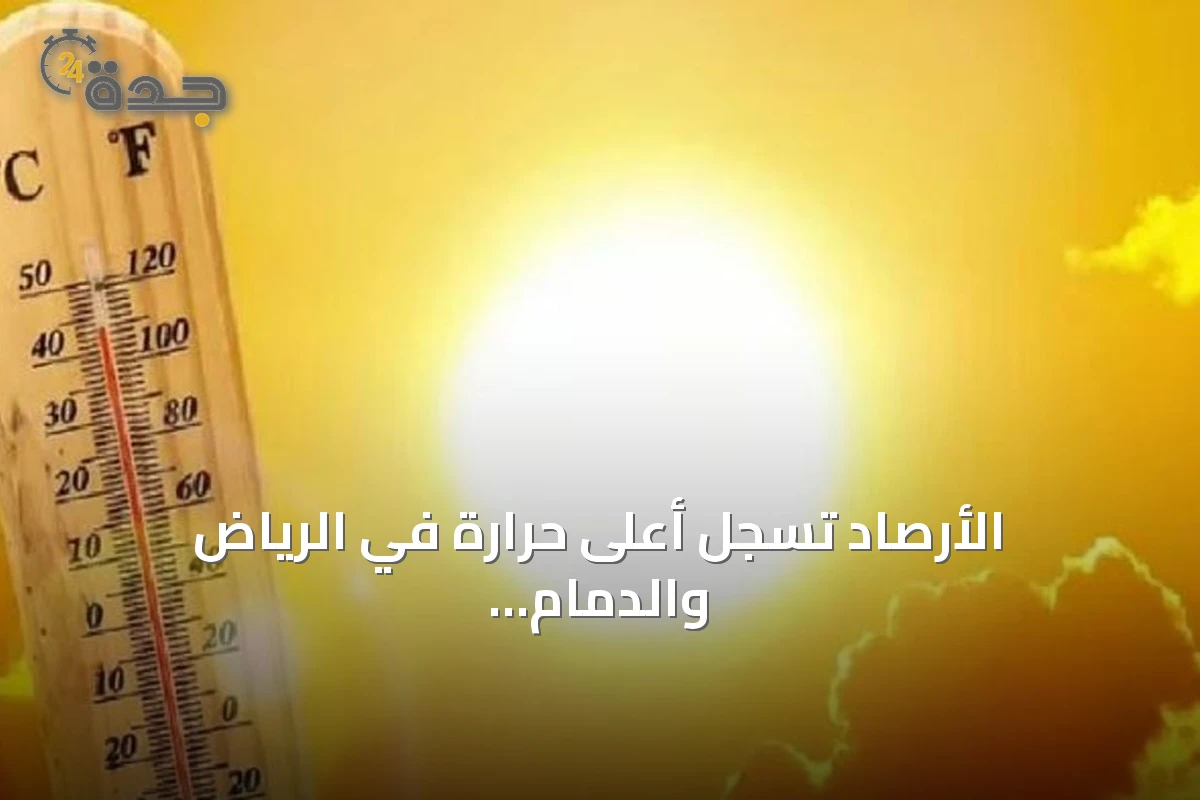 الأرصاد تسجل أعلى حرارة في الرياض والدمام بـ46 درجة وأدنى في أبها بـ20 درجة