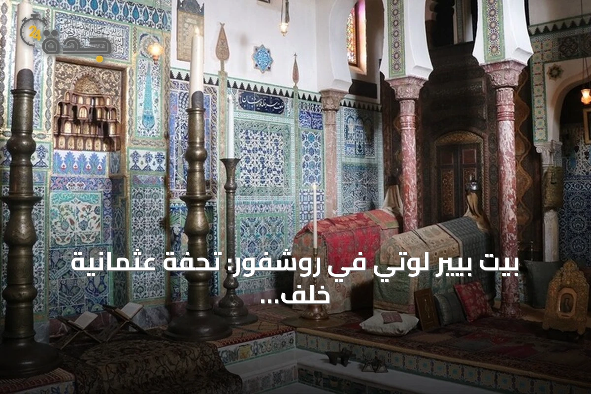 بيت بيير لوتي في روشفور: تحفة عثمانية خلف واجهة فرنسية