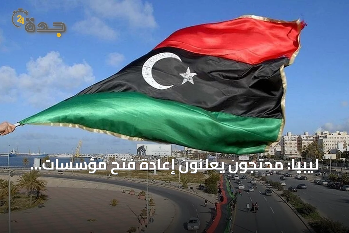 ليبيا: محتجون يعلنون إعادة فتح مؤسسات حكومية في طرابلس بعد احتجاجات مستمرة