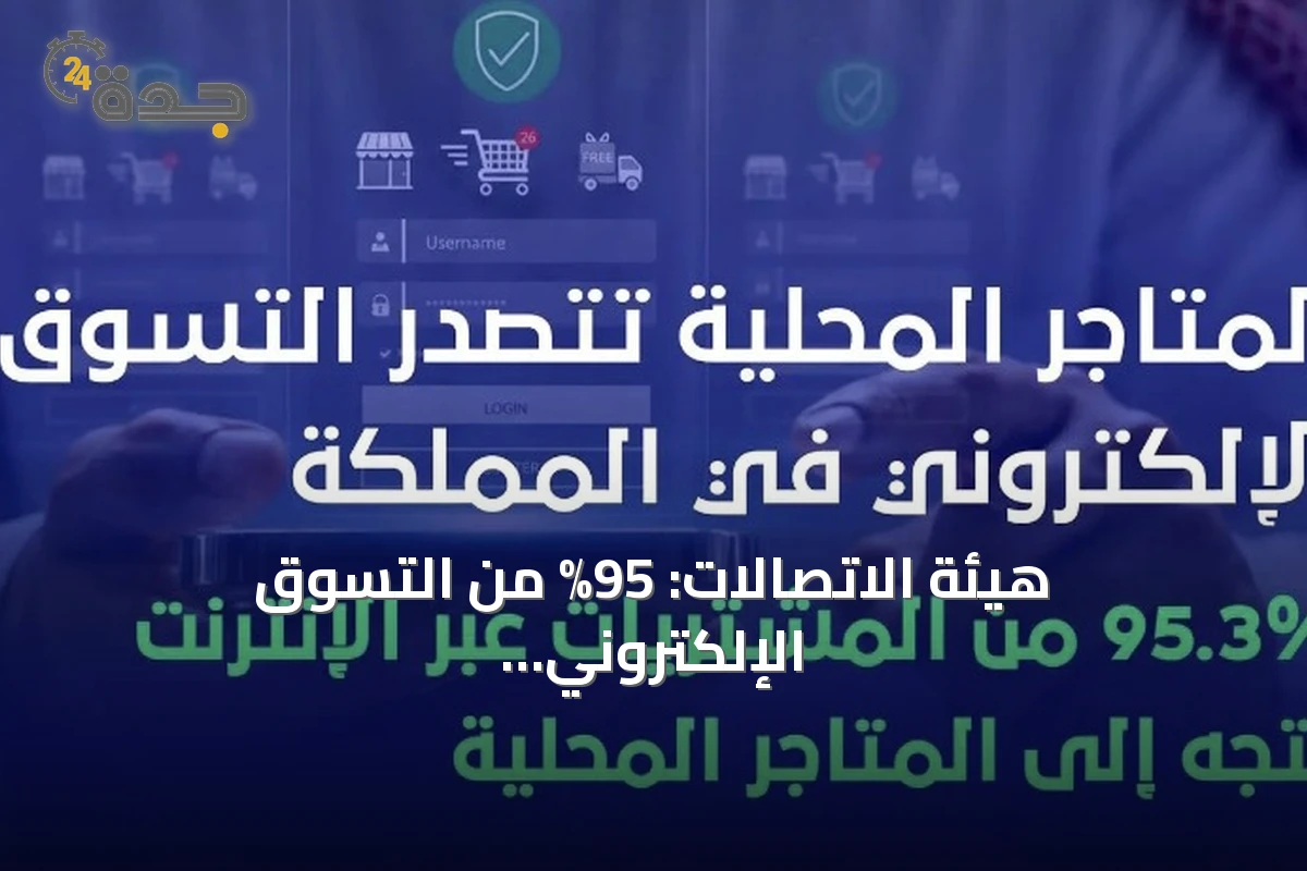 هيئة الاتصالات: 95% من التسوق الإلكتروني السعودي يتم عبر المتاجر المحلية