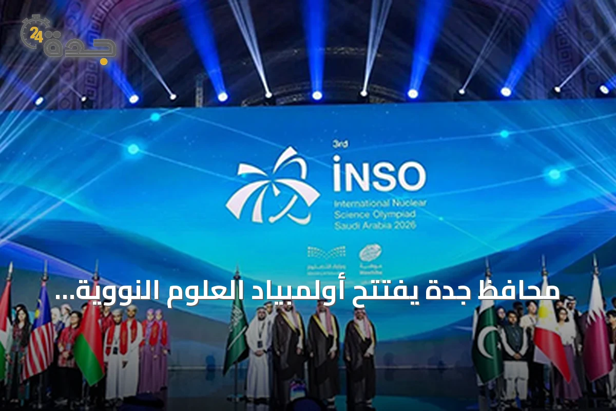 محافظ جدة يفتتح أولمبياد العلوم النووية الدولي نيابة عن نائب أمير مكة
