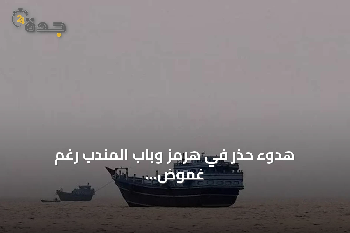 هدوء حذر في هرمز وباب المندب رغم غموض مفاوضات إيران وأمريكا