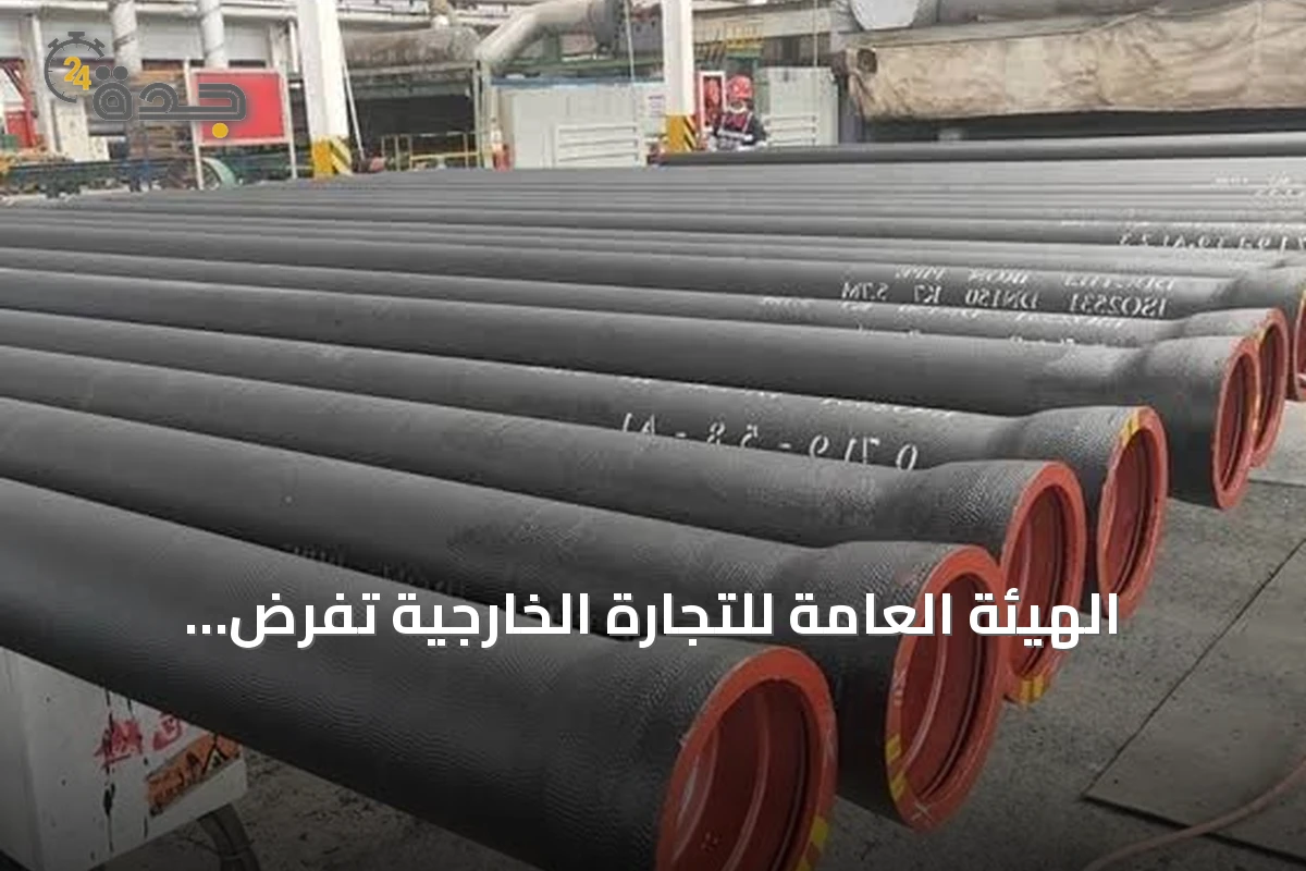 الهيئة العامة للتجارة الخارجية تفرض رسوماً نهائية لمكافحة الإغراق على واردات المواسير والأنابيب المجوفة من الهند
