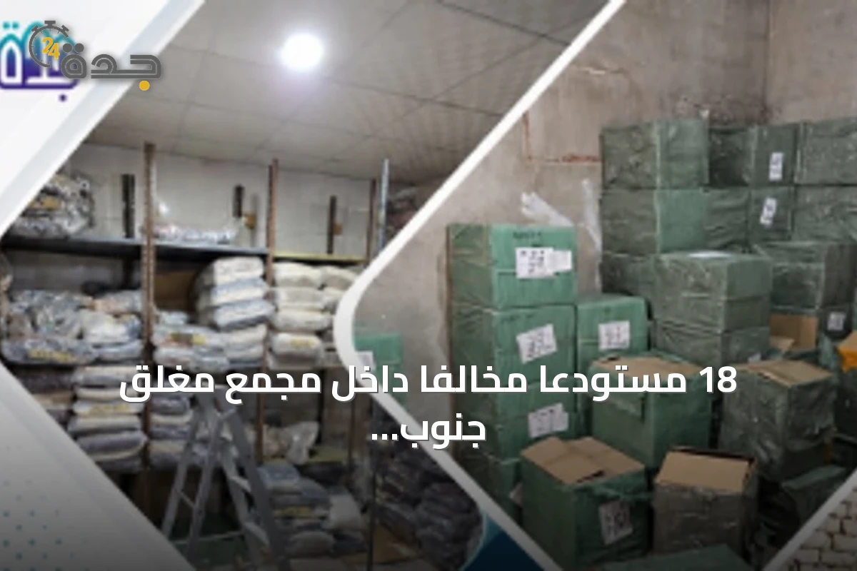 18 مستودعًا مخالفًا داخل مجمع مغلق جنوب جدة.. والأمانة تضبط أنشطة غير نظامية