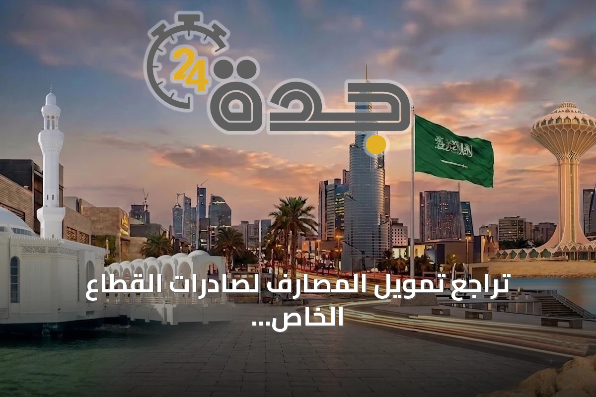 تراجع تمويل المصارف لصادرات القطاع الخاص في السعودية بنسبة 5.2% خلال الربع الثاني 2026
