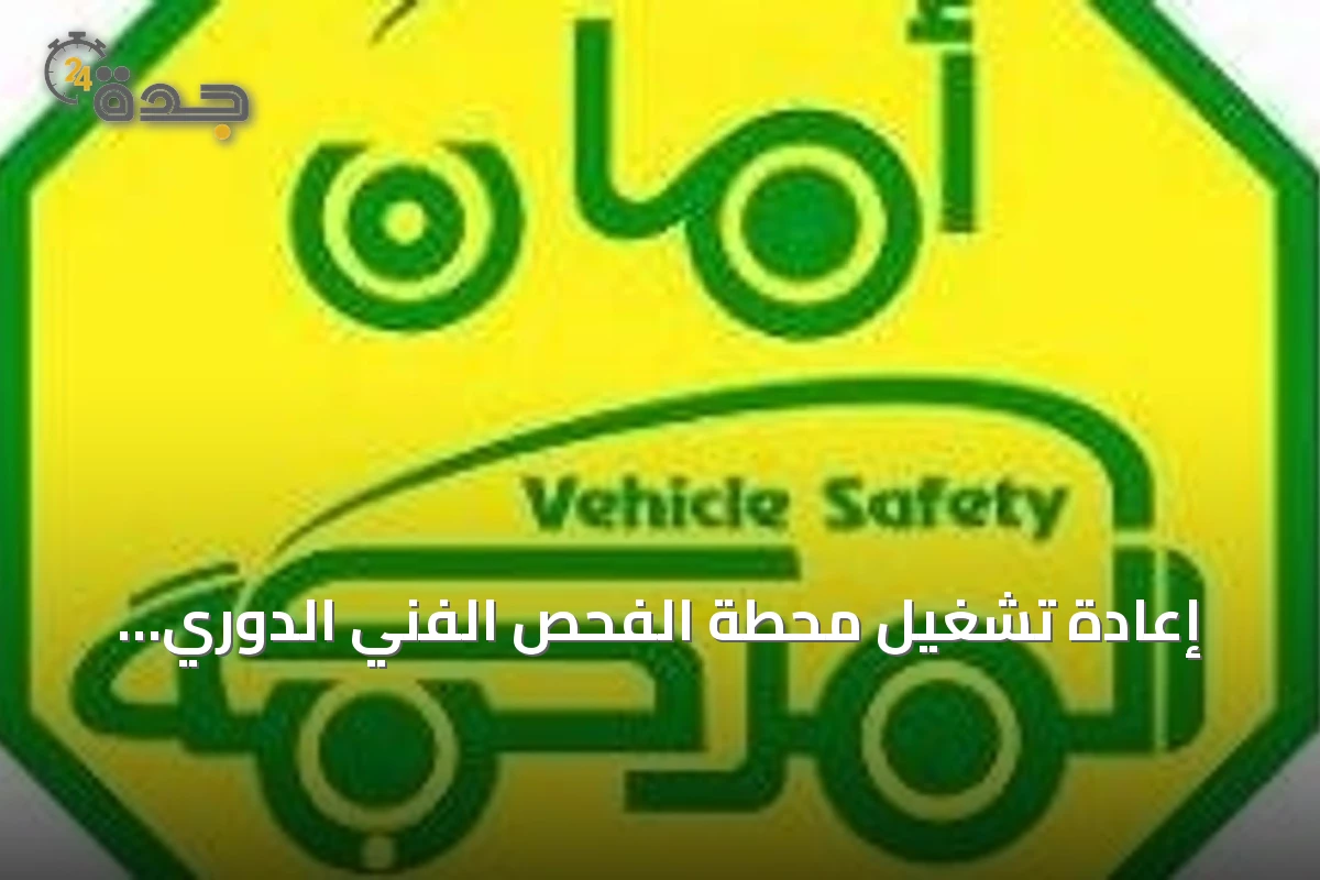 إعادة تشغيل محطة الفحص الفني الدوري للسيارات في حي المروة بجدة